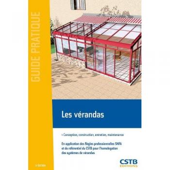 Les vérandas : Conception, construction, entretien, maintenance, en application des règles professionnnelles SNFA et du rérérentiel du CSTB pour l'homogation des systèmes de vérandas