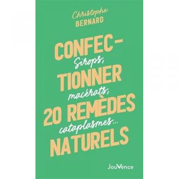 Confectionner 20 remèdes naturels : sirops, macérats, cataplasmes...