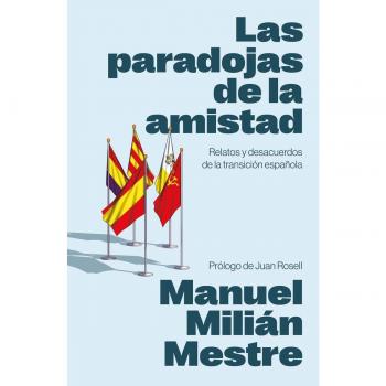 Las paradojas de la amistad: Relatos y desacuerdos de la transición española (Tapa blanda con solapas).
