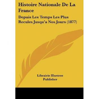 Histoire Nationale De La France: Depuis Les Temps Les Plus Recules Jusqu'a Nos Jours (1877)