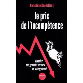 Le Prix de l'Incompétence : Histoire des Grandes Erreurs de Management