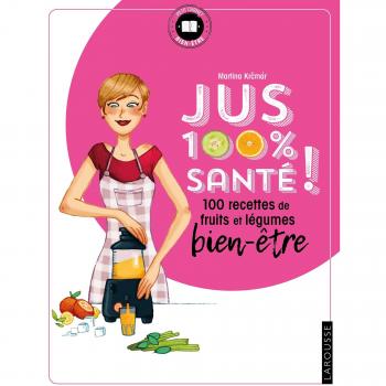 Jus 100 % santé: 100 recettes de fruits et légumes bien-être