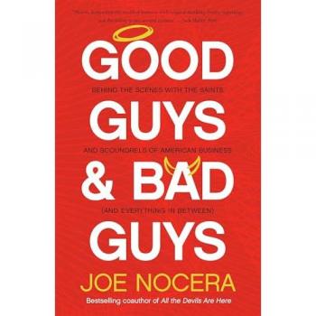 Good Guys and Bad Guys: Behind the Scenes with the Saints and Scoundrels of American Business (and Every thing in Between)
