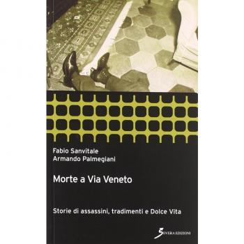 Morte a Via Veneto. Storie di assassini, tradimenti e Dolce Vita