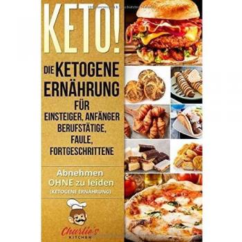 KETO! Die ketogene Ernährung für Einsteiger, Anfänger Berufstätige, Faule, Fortgeschrittene: Das Ketogene Kochbuch mit 99 ketogene Rezepte zu Paleo, ... & Veganer
