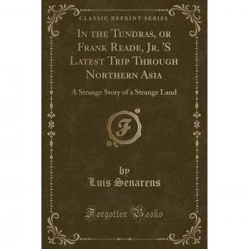 In the Tundras, or Frank Reade, Jr. 'S Latest Trip Through Northern Asia: A Strange Story of a Strange Land