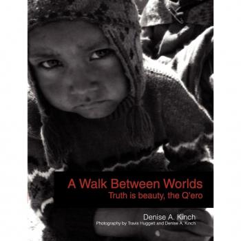 Kinch, Denise A.: A Walk Between Worlds, Truth is Beauty, The Q'ero
