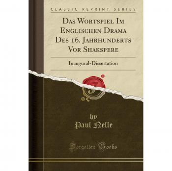 Das Wortspiel Im Englischen Drama Des 16. Jahrhunderts Vor Shakspere: Inaugural-Dissertation