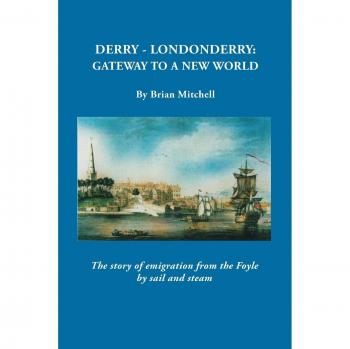 Derry-Londonderry: Gateway to a New World. the Story of Emigration from the Foyle by Sail and Steam