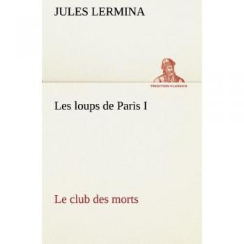 Les loups de Paris I. Le club des morts (TREDITION CLASSICS)