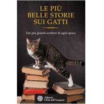 Le più belle storie dei gatti. Dai più grandi scrittori di ogni epoca