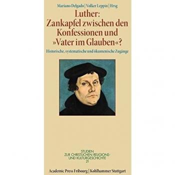 Luther: Zankapfel zwischen den Konfessionen und Vater im Glauben?: Historische, systematische und ökumenische Zugänge