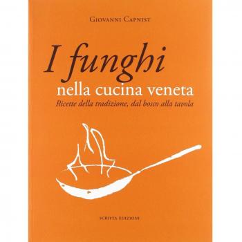 I funghi nella cucina veneta. Ricette della tradizione, dal bosco alla tavola