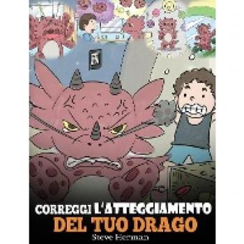 Correggi l'atteggiamento del tuo drago: Una simpatica storia per bambini, per informarli sugli atteggiamenti sbagliati e i comportamenti negativi, e ... (My Dragon Books Italiano, Band 18)