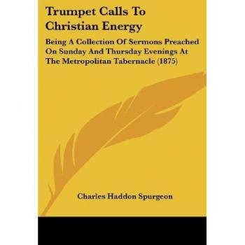 Trumpet Calls to Christian Energy: Being a Collection of Sermons Preached on Sunday and Thursday Evenings at the Metropolitan Tabernacle (1875)