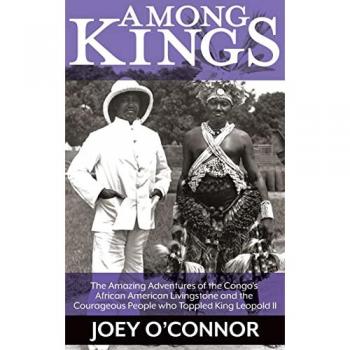 Among Kings: The Amazing Adventures of the Congo's African American Livingstone and the Courageous People who Toppled King Leopold II