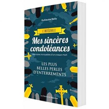 Mes sincères condoléances : L'intégrale. Mémoires incroyables d'un croque-mort. Les plus belles perles d'enterrements