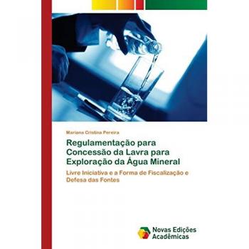 Regulamentação para Concessão da Lavra para Exploração da Água Mineral: Livre Iniciativa e a Forma de Fiscalização e Defesa das Fontes