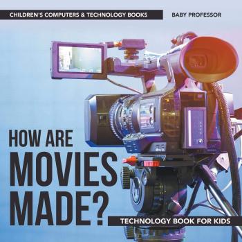 Baby: How are Movies Made? Technology Book for Kids | Children's Computers & Technology Books