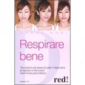 Respirare bene. Tecniche ed esercizi per migliorare la salute e ritrovare una serena armonia psicofisica