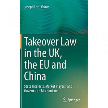 Takeover Law in the UK, the EU and China: State Interests, Market Players, and Governance Mechanisms