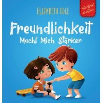 Freundlichkeit Macht Mich Starker : Kinderbuch uber die Magie der Freundlichkeit, des Mitgefuhls und des Respekts (Die Welt der Kindergefuhle)