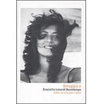 Omaggio a Graziella Lonardi Buontempo. Tutta la vita per l'arte