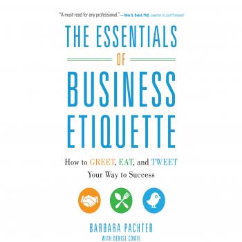 The Essentials of Business Etiquette: How to Greet, Eat, and Tweet Your Way to Success
