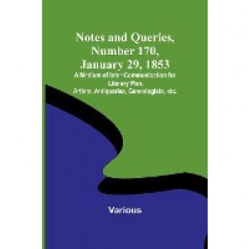 Notes and Queries Number 170 January 29 1853 ; A Medium of Inter-communication for Literary Men Artists Antiquaries Genealogists etc.