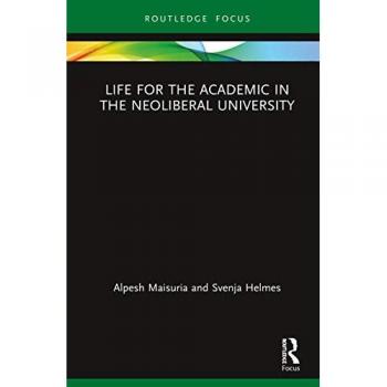 Life for the Academic in the Neoliberal University (Routledge Research in Higher Education)