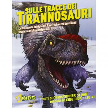 Sulle tracce dei dinosauri. L'affascinante famiglia del T.rex, dai piccoli terrificanti tirannosauri ai giganti piumati