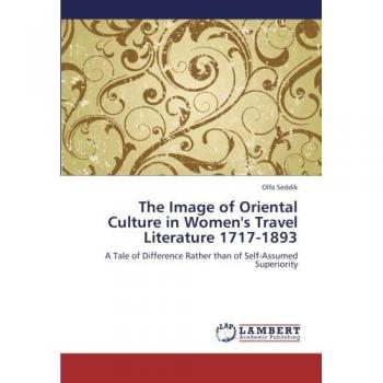 The Image of Oriental Culture in Women's Travel Literature 1717-1893: A Tale of Difference Rather than of Self-Assumed Superiority