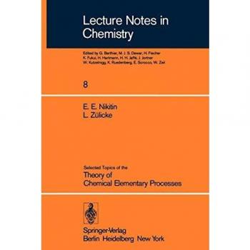 Selected Topics of the Theory of Chemical Elementary Processes (Lecture Notes in Chemistry (8), Band 8)