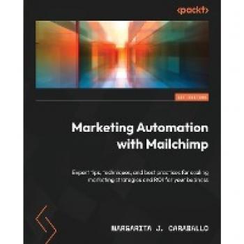 Marketing Automation with Mailchimp: Expert tips, techniques, and best practices for scaling marketing strategies and ROI for your business