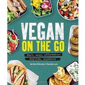 Jérôme Eckmeier Vegan On The Go: Fast, Easy, Affordable Anytime, Anywhere