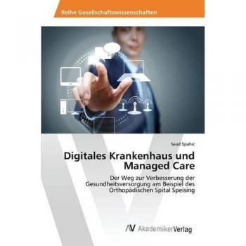 Digitales Krankenhaus und Managed Care: Der Weg zur Verbesserung der Gesundheitsversorgung am Beispiel des Orthopädischen Spital Speising