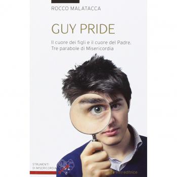 Guy pride. Il cuore dei figli e il cuore del padre. Tre parabole di misericordia