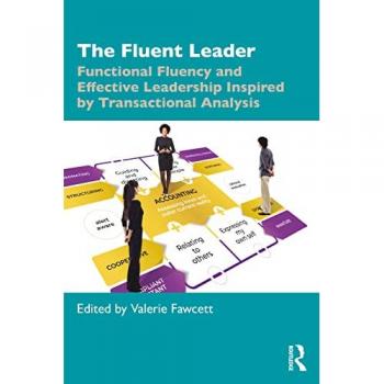 The Fluent Leader : Functional Fluency and Effective Leadership Inspired By Transactional Analysis
