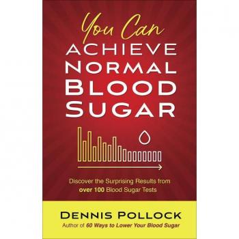 You Can Achieve Normal Blood Sugar Discover the Surprising Results from Over 100 Blood Sugar Tests by Dennis Pollock