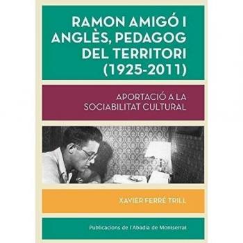 Ramon Amigó i Anglès, pedagog del territori (1925-2011): Aportació a la sociabilitat cultural (Tapa blanda con solapas).