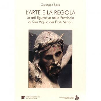 L' arte e la regola. Le arti figurative nella provincia di san Virgilio dei frati minori