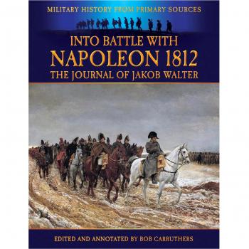 Into Battle with Napoleon 1812: The Journal of Jakob Walter