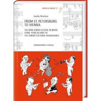 From St. Petersburg to Vienna: The New Jewish School in Music (1908–1938) as Part of the Jewish Cultural Renaissance (Jüdische Musik: Studien und Quellen zur jüdischen Musikkultur)