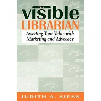 Visible Librarian: Asserting Your Value with Marketing and Advocacy