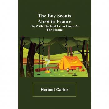 Carter, Herbert: The Boy Scouts Afoot in France; or, With the Red Cross Corps at the Marne