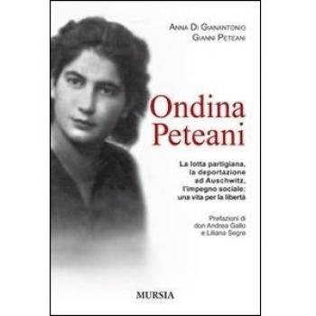 Ondina Peteani: La lotta partigiana, la deportazione ad Auschwitz, l’impegno sociale: una vita per la libertà