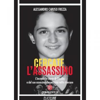 Cercate l'assassino. L’incredibile storia di Claudia e del suo assassino che nessuno volle ricercare