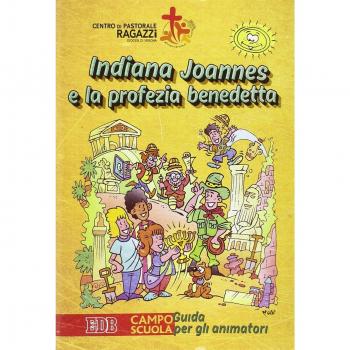 Indiana Joannes e la profezia benedetta. Campo scuola. Guida per gli animatori
