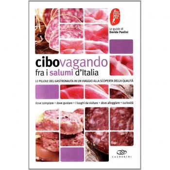 Cibovagando tra i salumi d'Italia. Le pillole del gastronauta in un viaggio alla scoperta della qualità