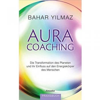 Aura-Coaching: Die Transformation des Planeten und ihr Einfluss auf den Energiekörper des Menschen. Praxisbuch